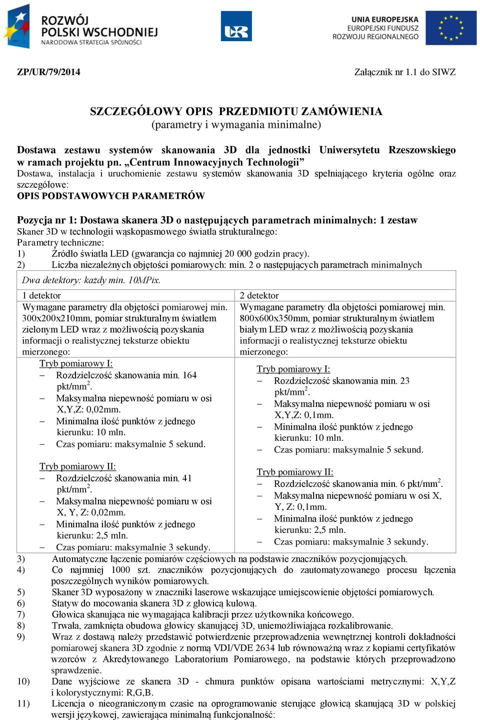 Centrum Innowacyjnych Technologii Dostawa, instalacja i uruchomienie zestawu systemów skanowania 3D spełniającego kryteria ogólne oraz szczegółowe: OPIS PODSTAWOWYCH PARAMETRÓW Pozycja nr 1: Dostawa