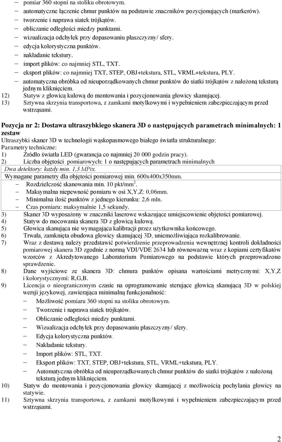 eksport plików: co najmniej TXT, STEP, OBJ+tekstura, STL, VRML+tekstura, PLY. automatyczna obróbka od nieuporządkowanych chmur punktów do siatki trójkątów z nałożoną teksturą jednym kliknięciem.