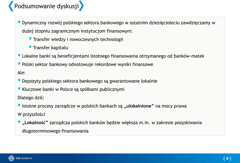 rekordowe wyniki finansowe Ale: Depozyty polskiego sektora bankowego są gwarantowane lokalnie Kluczowe banki w Polsce są spółkami publicznymi Dlatego dziś: Istotne procesy