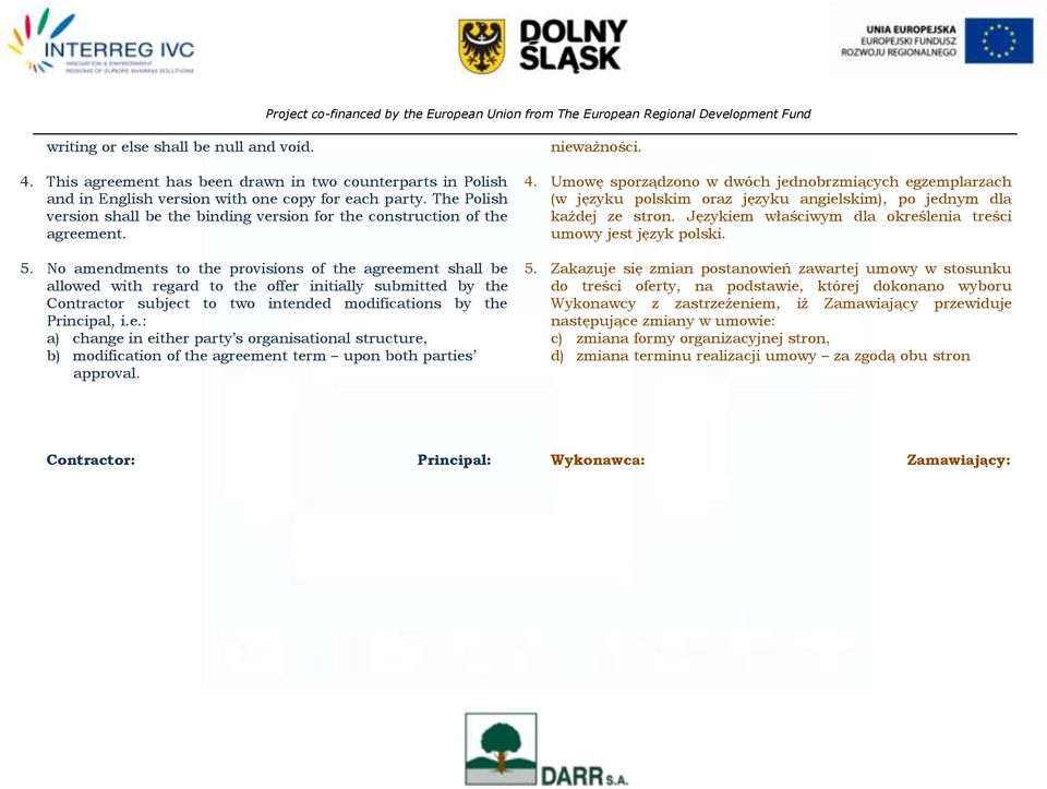 No amendments to the provisions of the agreement shall be allowed with regard to the offer initially submitted by the Contractor subject to two intended modifications by the Principal, i.e.: a) change in either party s organisational structure, b) modification of the agreement term upon both parties approval.