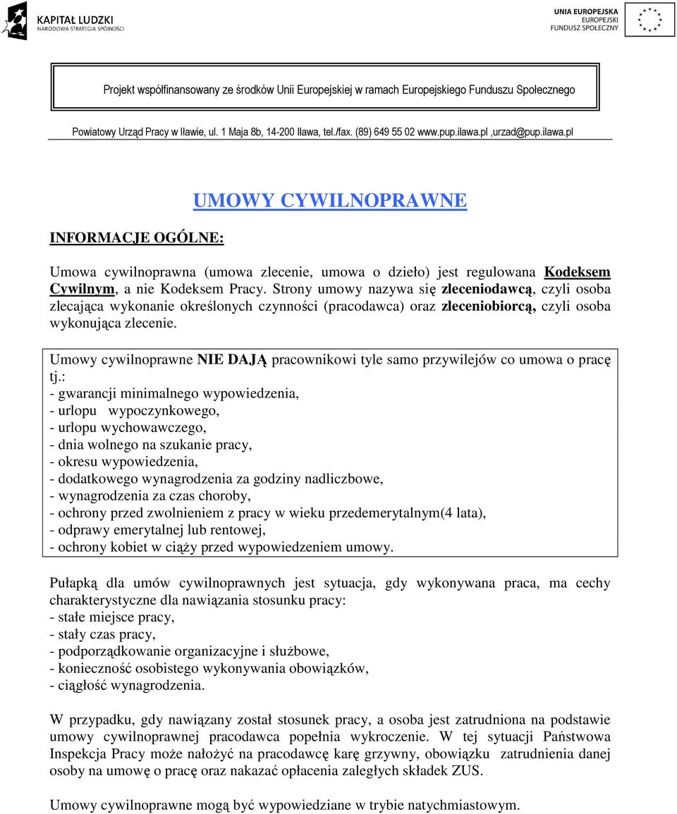 Strony umowy nazywa się zleceniodawcą, czyli osoba zlecająca wykonanie określonych czynności (pracodawca) oraz zleceniobiorcą, czyli osoba wykonująca zlecenie.