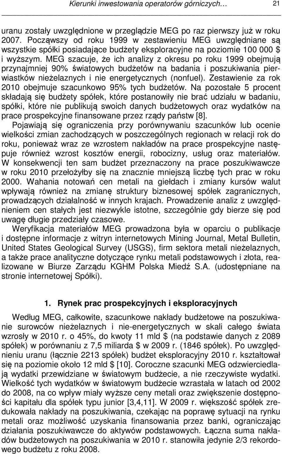 MEG szacuje, że ich analizy z okresu po roku 1999 obejmują przynajmniej 90% światowych budżetów na badania i poszukiwania pierwiastków nieżelaznych i nie energetycznych (nonfuel).