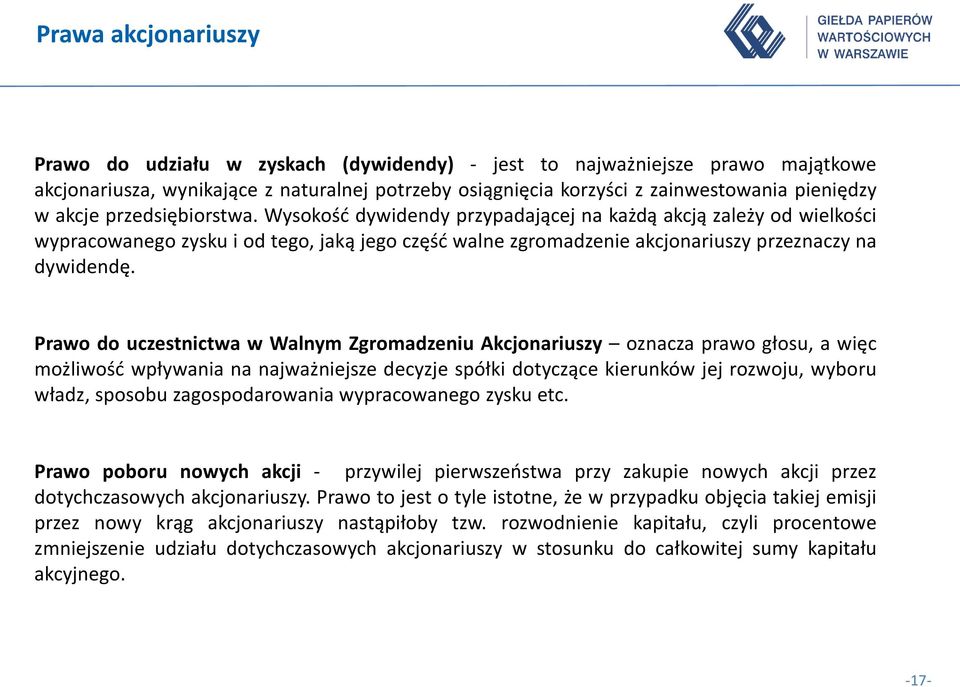 Prawo do uczestnictwa w Walnym Zgromadzeniu Akcjonariuszy oznacza prawo głosu, a więc możliwość wpływania na najważniejsze decyzje spółki dotyczące kierunków jej rozwoju, wyboru władz, sposobu