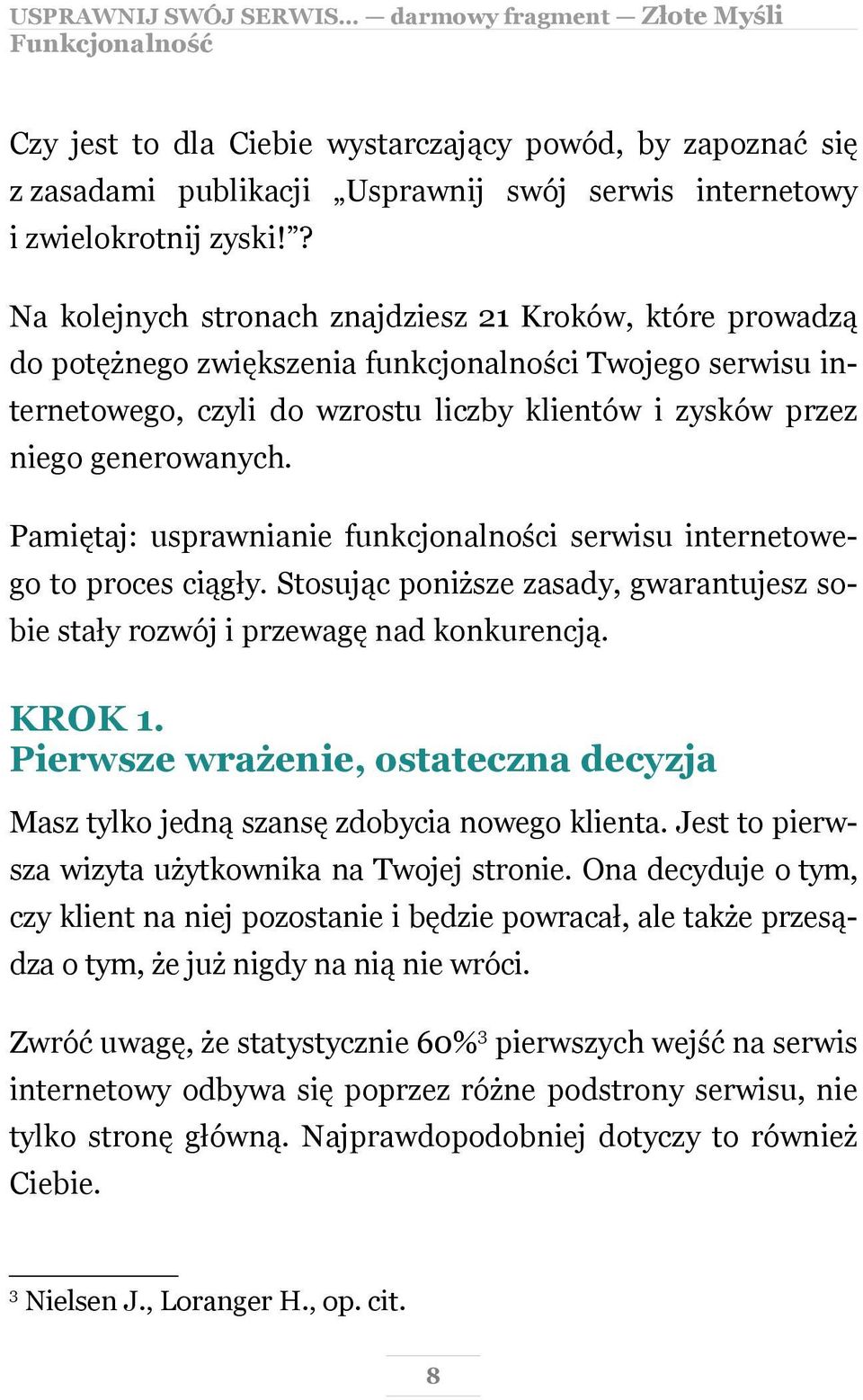 Pamiętaj: usprawnianie funkcjonalności serwisu internetowego to proces ciągły. Stosując poniższe zasady, gwarantujesz sobie stały rozwój i przewagę nad konkurencją. KROK 1.