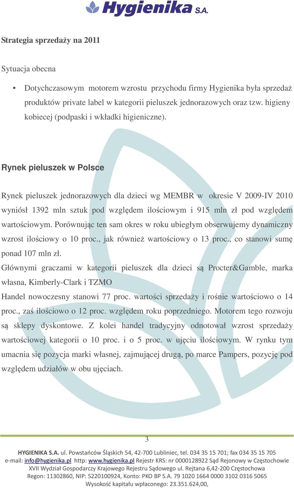 Rynek pieluszek w Polsce Rynek pieluszek jednorazowych dla dzieci wg MEMBR w okresie V 2009-IV 2010 wyniósł 1392 mln sztuk pod względem ilościowym i 915 mln zł pod względem wartościowym.