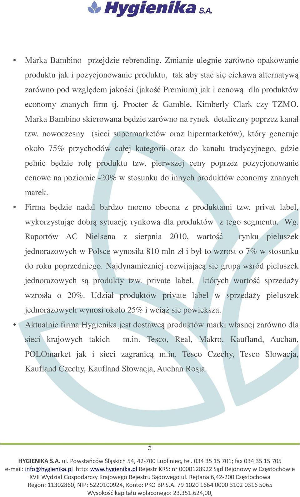 znanych firm tj. Procter & Gamble, Kimberly Clark czy TZMO. Marka Bambino skierowana będzie zarówno na rynek detaliczny poprzez kanał tzw.