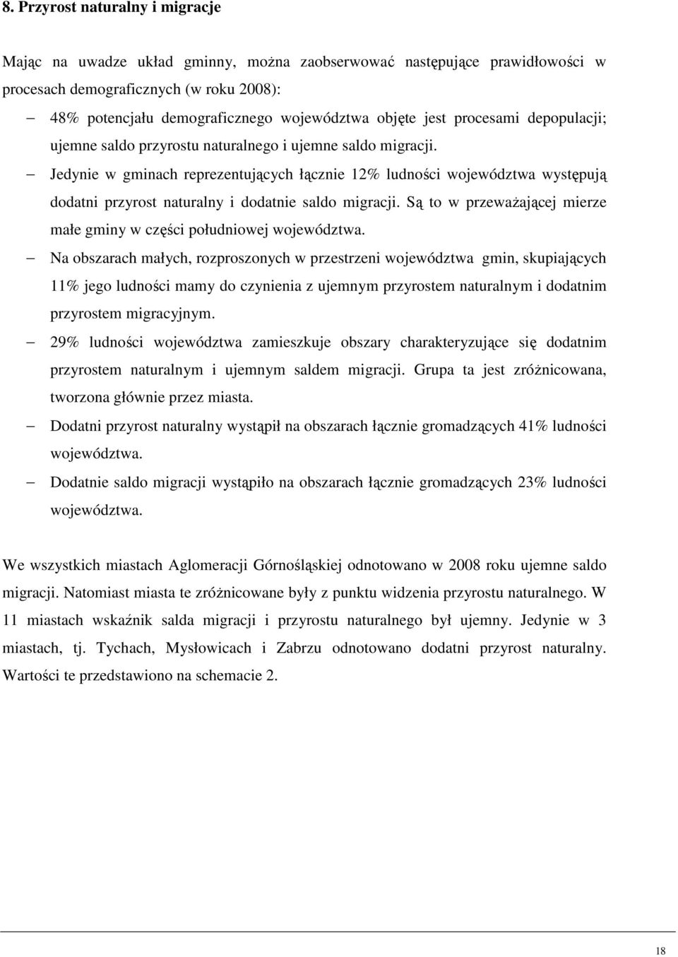 Jedynie w gminach reprezentujących łącznie 12% ludności województwa występują dodatni przyrost naturalny i dodatnie saldo migracji.