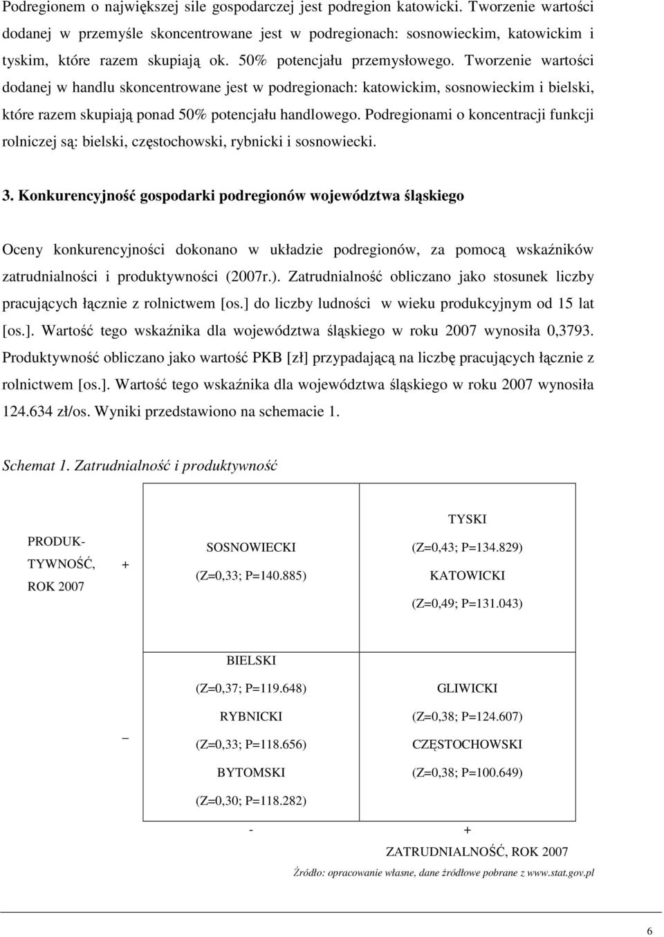 Tworzenie wartości dodanej w handlu skoncentrowane jest w podregionach: katowickim, sosnowieckim i bielski, które razem skupiają ponad 50% potencjału handlowego.