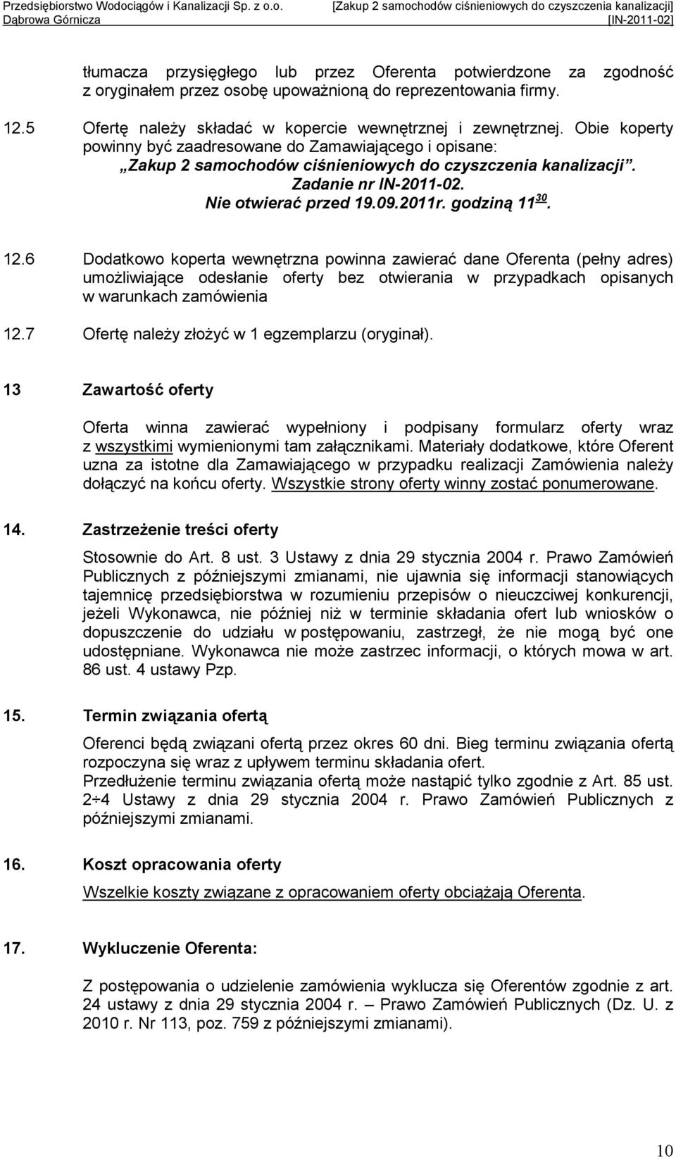6 Dodatkowo koperta wewnętrzna powinna zawierać dane Oferenta (pełny adres) umoŝliwiające odesłanie oferty bez otwierania w przypadkach opisanych w warunkach zamówienia 12.