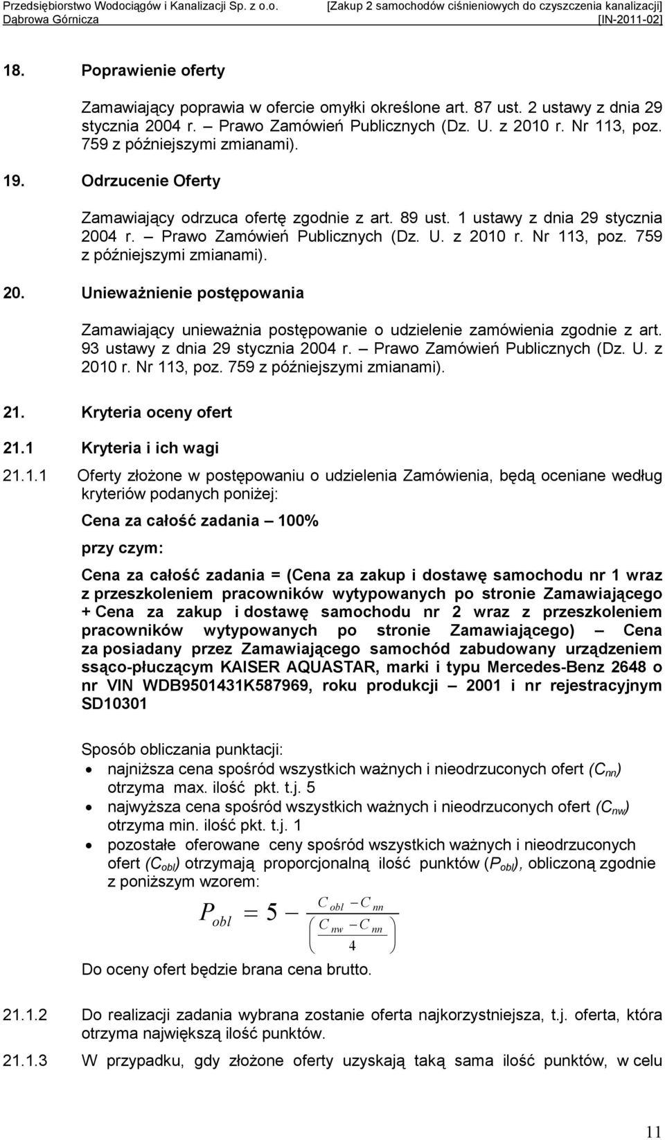 759 z późniejszymi zmianami). 20. UniewaŜnienie postępowania Zamawiający uniewaŝnia postępowanie o udzielenie zamówienia zgodnie z art. 93 ustawy z dnia 29 stycznia 2004 r.