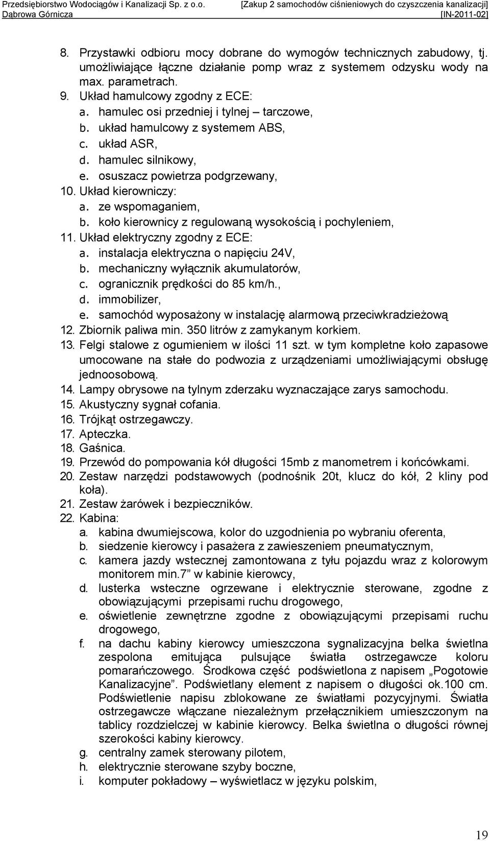 koło kierownicy z regulowaną wysokością i pochyleniem, 11. Układ elektryczny zgodny z ECE: a. instalacja elektryczna o napięciu 24V, b. mechaniczny wyłącznik akumulatorów, c.