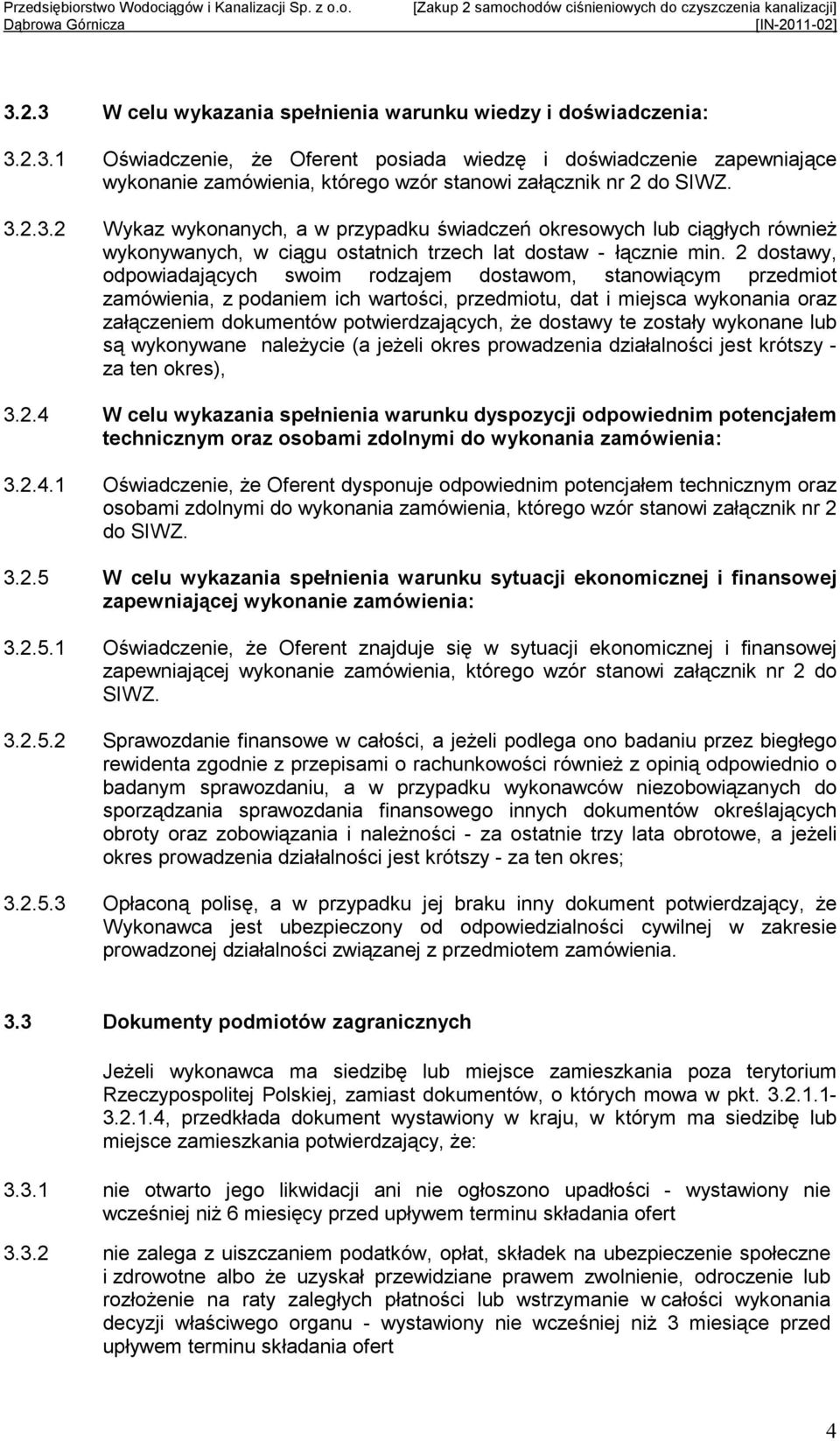 2 dostawy, odpowiadających swoim rodzajem dostawom, stanowiącym przedmiot zamówienia, z podaniem ich wartości, przedmiotu, dat i miejsca wykonania oraz załączeniem dokumentów potwierdzających, Ŝe