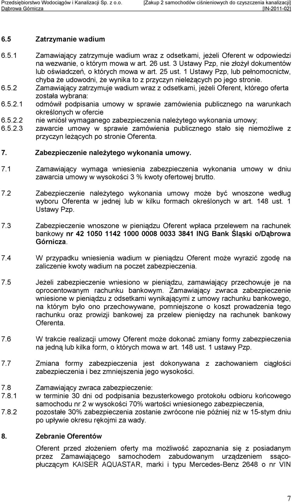 5.2.1 odmówił podpisania umowy w sprawie zamówienia publicznego na warunkach określonych w ofercie 6.5.2.2 nie wniósł wymaganego zabezpieczenia naleŝytego wykonania umowy; 6.5.2.3 zawarcie umowy w sprawie zamówienia publicznego stało się niemoŝliwe z przyczyn leŝących po stronie Oferenta.