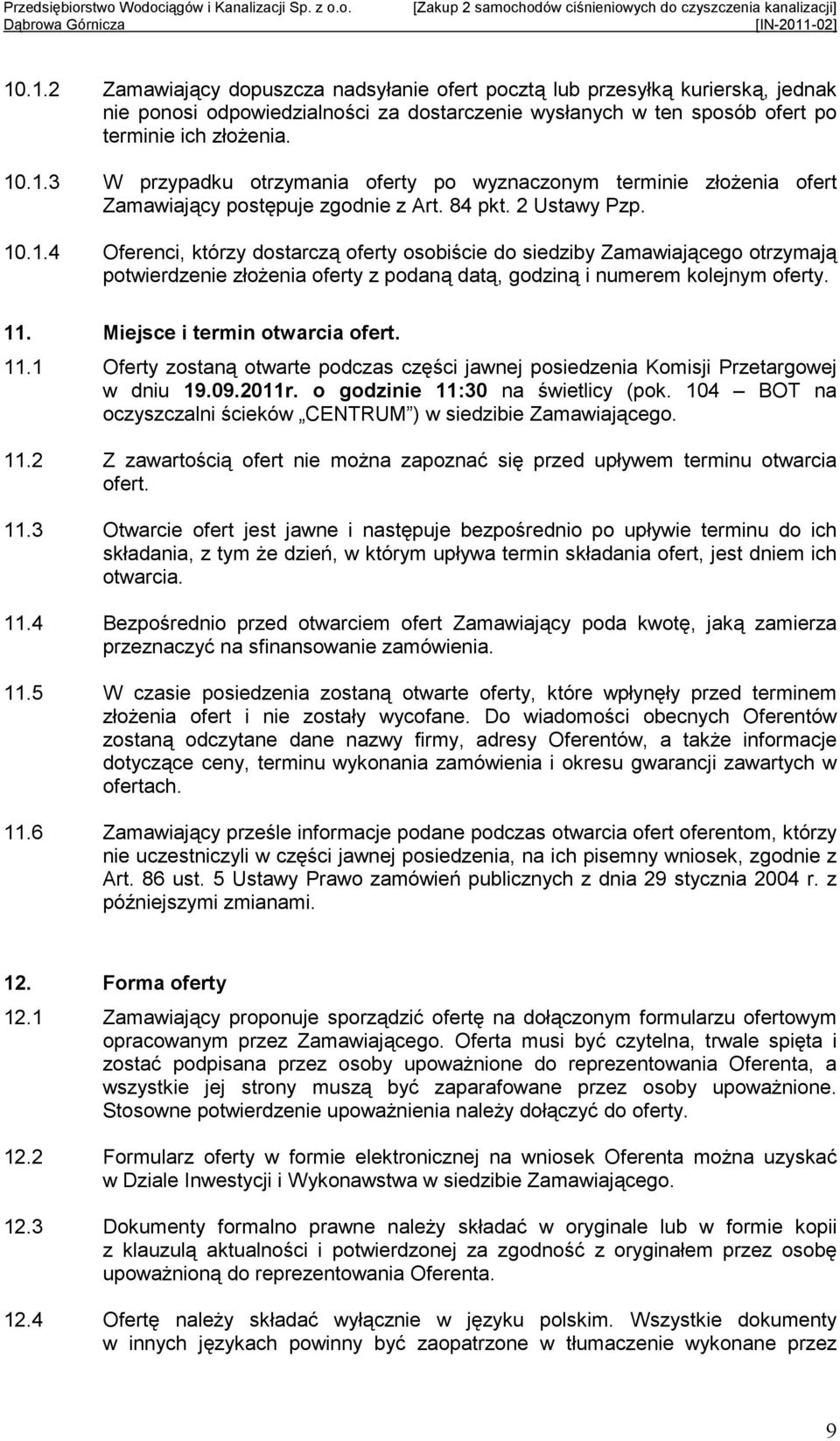 Miejsce i termin otwarcia ofert. 11.1 Oferty zostaną otwarte podczas części jawnej posiedzenia Komisji Przetargowej w dniu 19.09.2011r. o godzinie 11:30 na świetlicy (pok.
