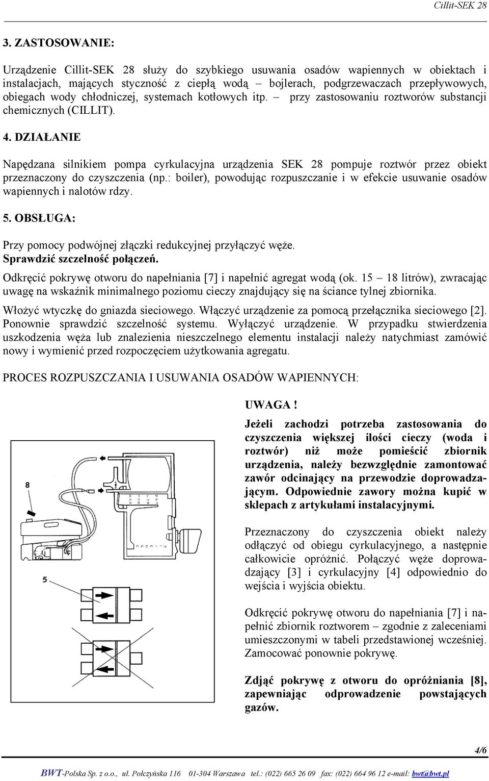 DZIAŁANIE Napędzana silnikiem pompa cyrkulacyjna urządzenia SEK 28 pompuje roztwór przez obiekt przeznaczony do czyszczenia (np.