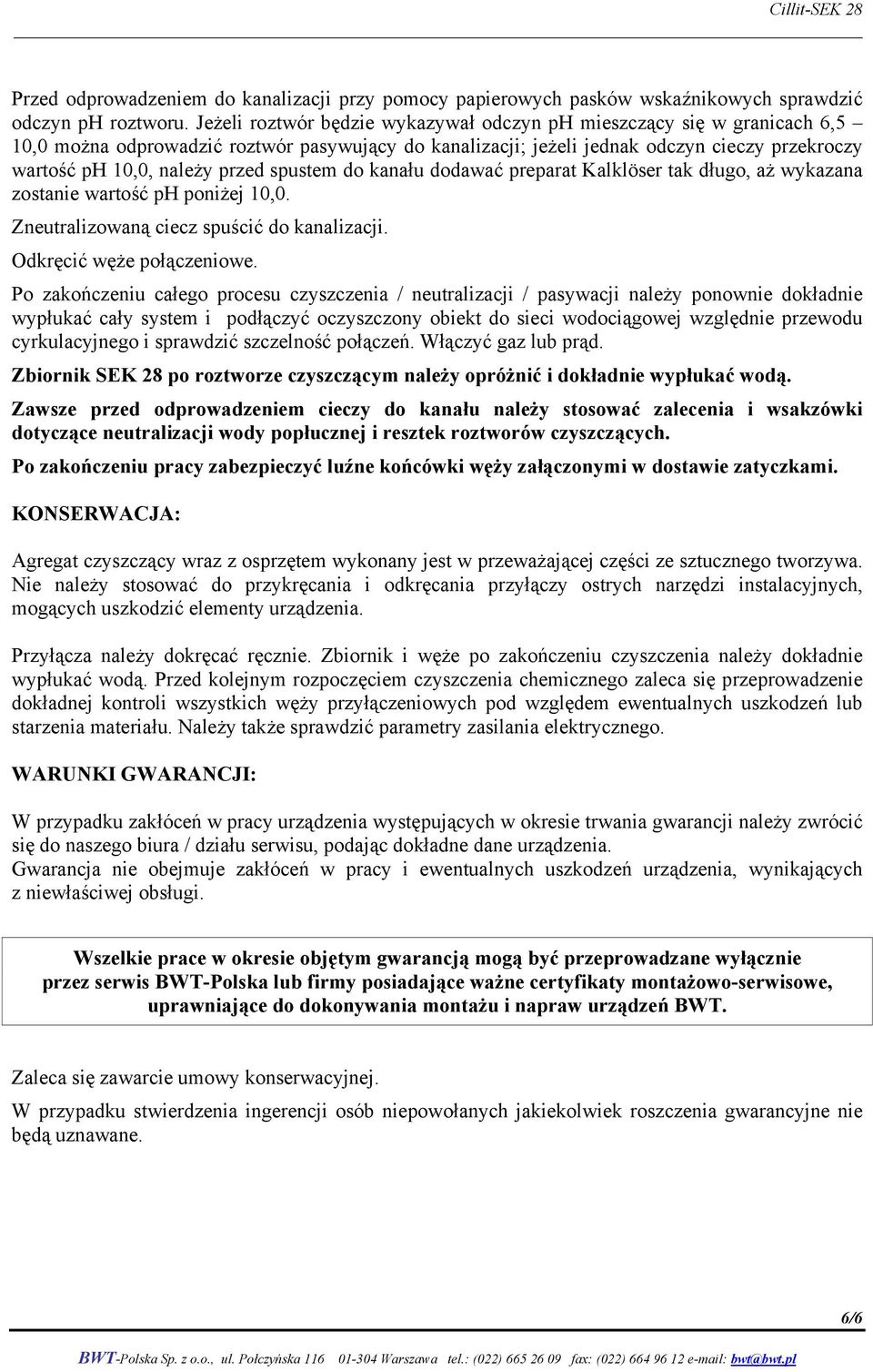 spustem do kanału dodawać preparat Kalklöser tak długo, aż wykazana zostanie wartość ph poniżej 10,0. Zneutralizowaną ciecz spuścić do kanalizacji. Odkręcić węże połączeniowe.