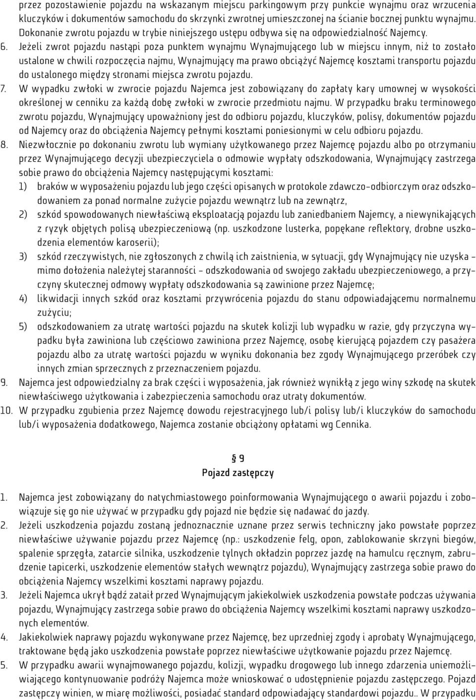 Jeżeli zwrot pojazdu nastąpi poza punktem wynajmu Wynajmującego lub w miejscu innym, niż to zostało ustalone w chwili rozpoczęcia najmu, Wynajmujący ma prawo obciążyć Najemcę kosztami transportu