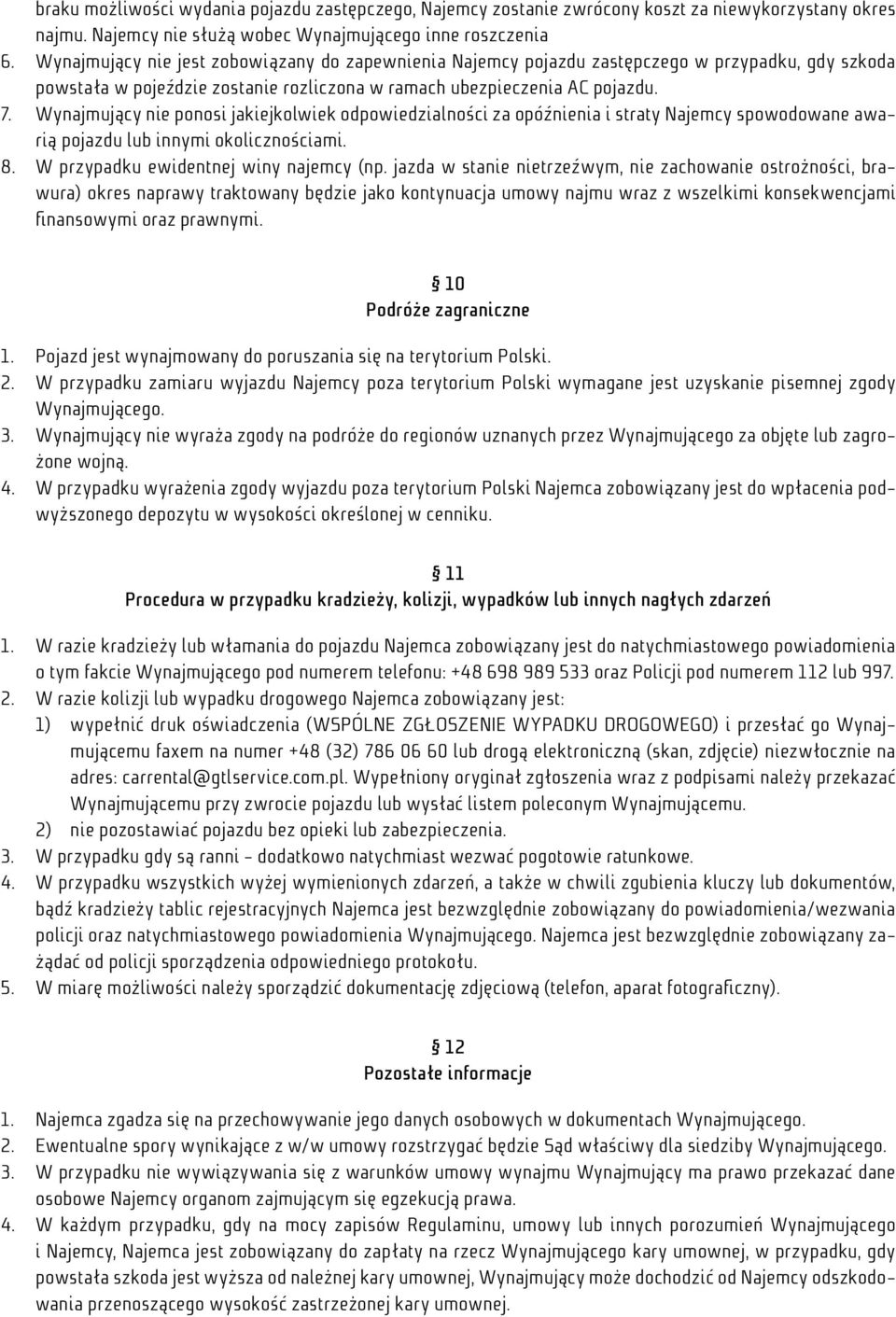 Wynajmujący nie ponosi jakiejkolwiek odpowiedzialności za opóźnienia i straty Najemcy spowodowane awarią pojazdu lub innymi okolicznościami. 8. W przypadku ewidentnej winy najemcy (np.