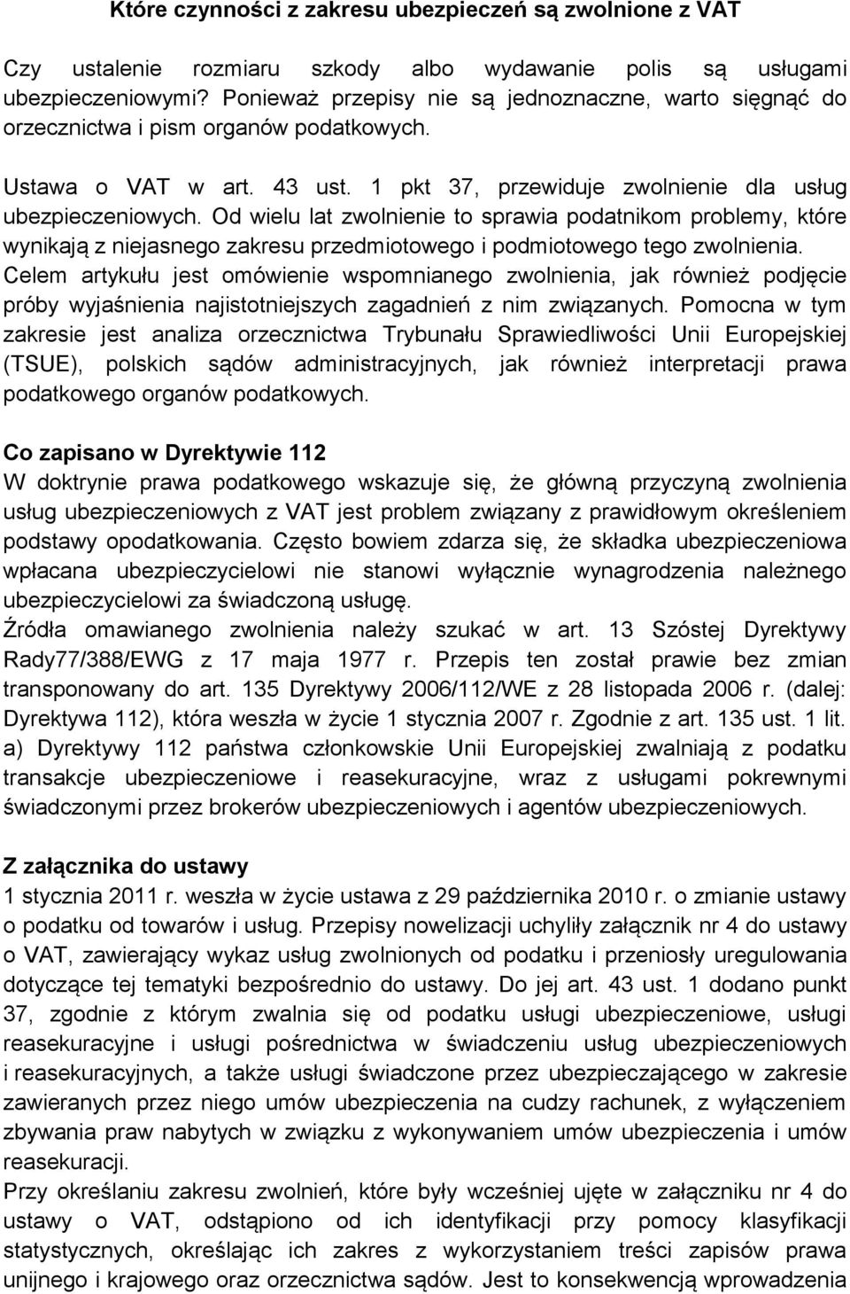 Od wielu lat zwolnienie to sprawia podatnikom problemy, które wynikają z niejasnego zakresu przedmiotowego i podmiotowego tego zwolnienia.