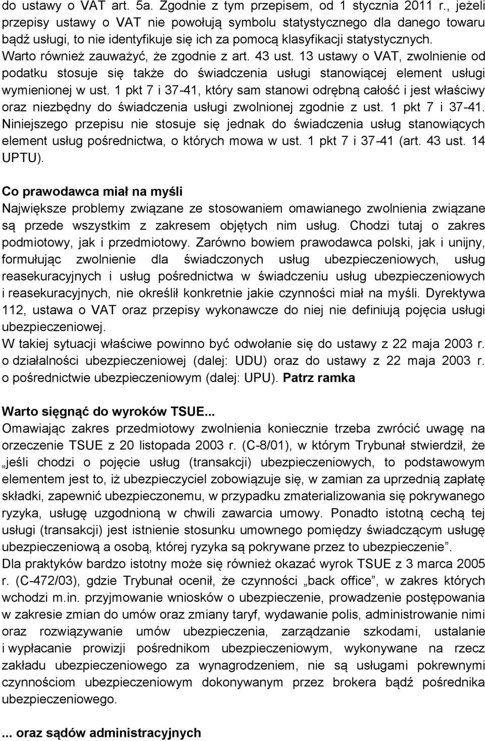 Warto również zauważyć, że zgodnie z art. 43 ust. 13 ustawy o VAT, zwolnienie od podatku stosuje się także do świadczenia usługi stanowiącej element usługi wymienionej w ust.