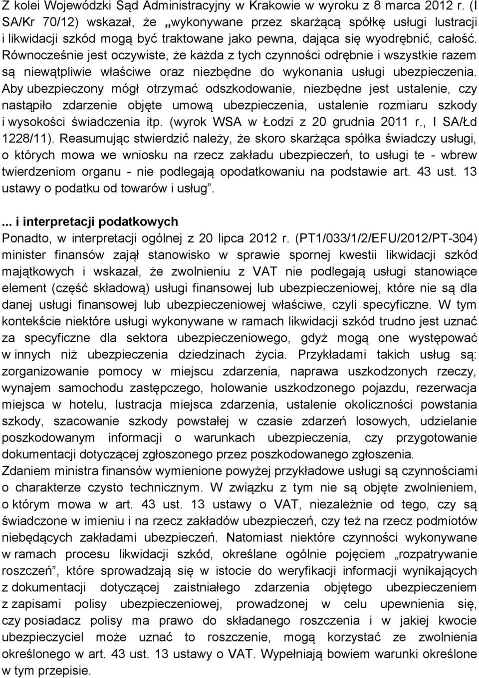 Równocześnie jest oczywiste, że każda z tych czynności odrębnie i wszystkie razem są niewątpliwie właściwe oraz niezbędne do wykonania usługi ubezpieczenia.