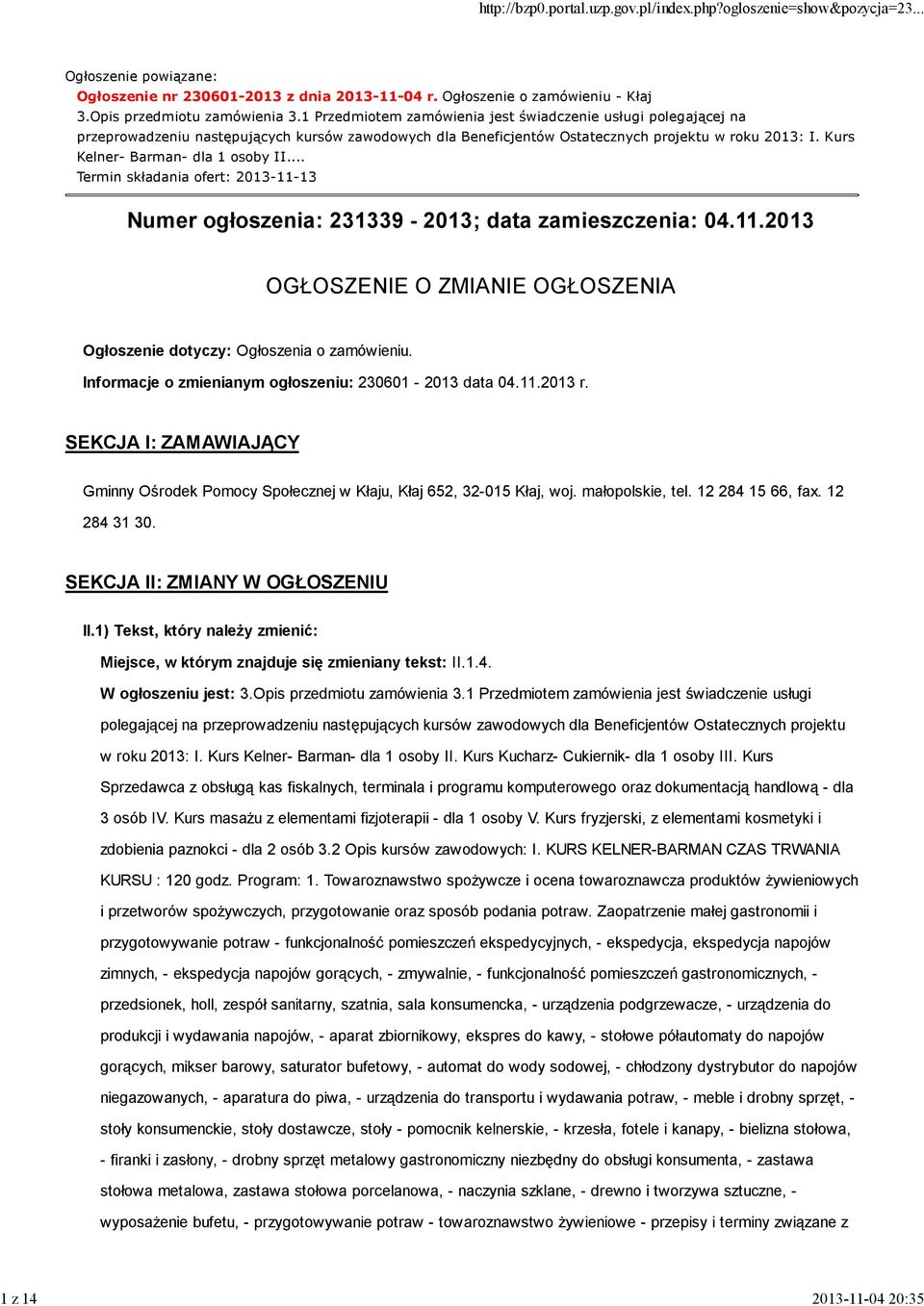 Kurs Kelner- Barman- dla 1 osoby II... Termin składania ofert: 2013-11-13 Numer ogłoszenia: 231339-2013; data zamieszczenia: 04.11.2013 OGŁOSZENIE O ZMIANIE OGŁOSZENIA Ogłoszenie dotyczy: Ogłoszenia o zamówieniu.