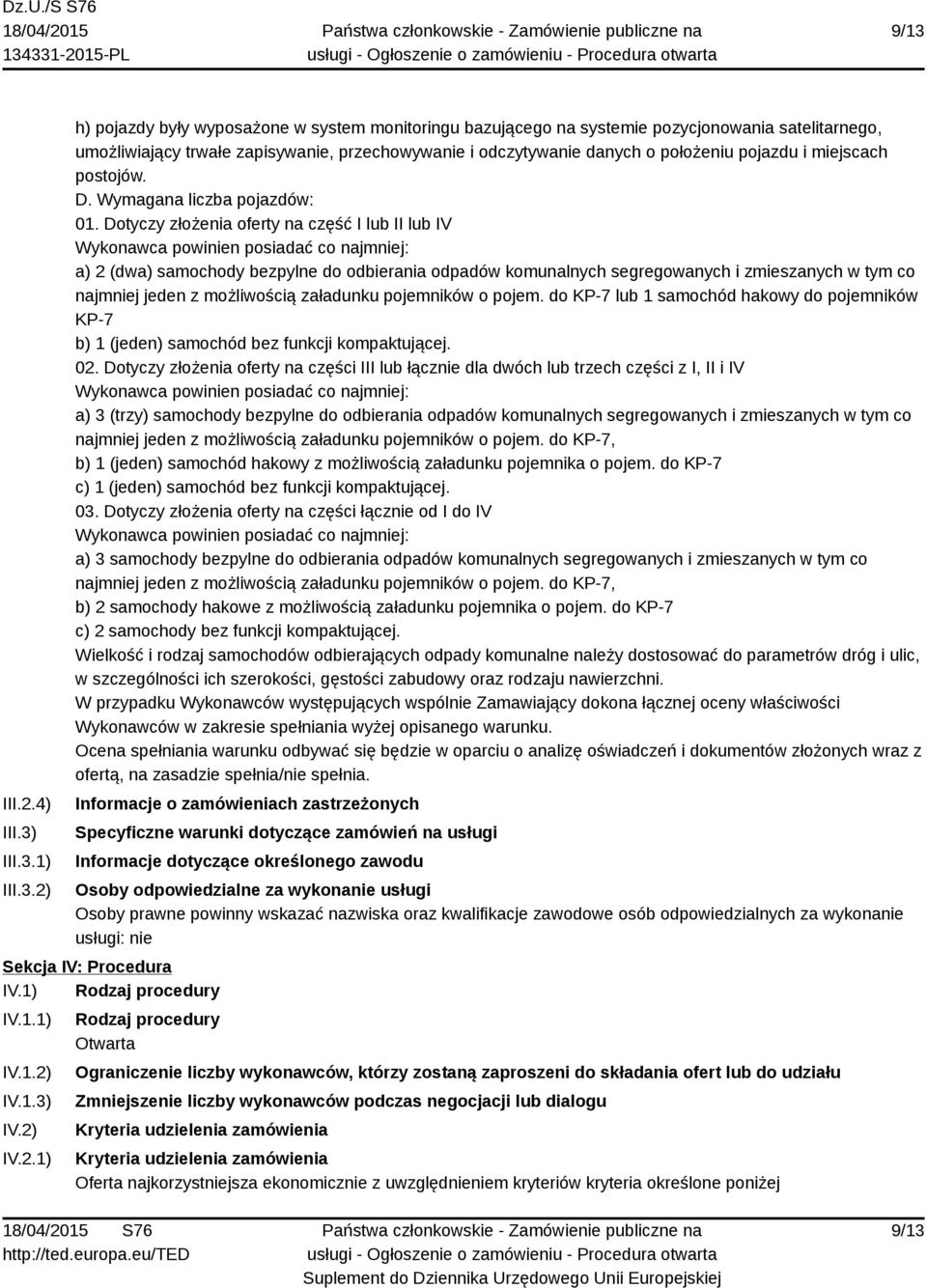 Dotyczy złożenia oferty na część I lub II lub IV Wykonawca powinien posiadać co najmniej: a) 2 (dwa) samochody bezpylne do odbierania odpadów komunalnych segregowanych i zmieszanych w tym co najmniej