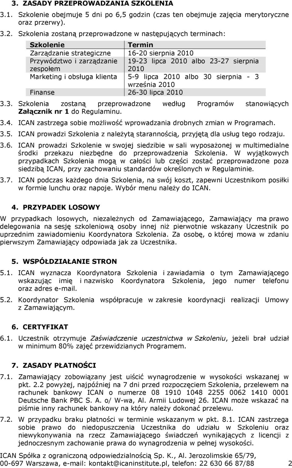 Marketing i obsługa klienta 5-9 lipca 2010 albo 30 sierpnia - 3 września 2010 Finanse 26-30 lipca 2010 3.3. Szkolenia zostaną przeprowadzone według Programów stanowiących Załącznik nr 1 do Regulaminu.