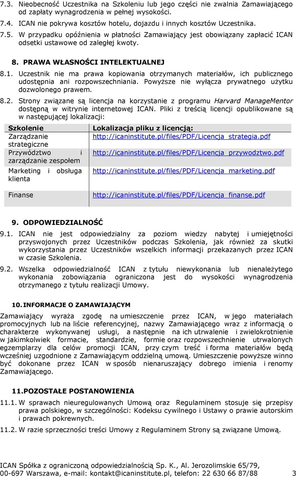 PRAWA WŁASNOŚCI INTELEKTUALNEJ 8.1. Uczestnik nie ma prawa kopiowania otrzymanych materiałów, ich publicznego udostępnia ani rozpowszechniania.