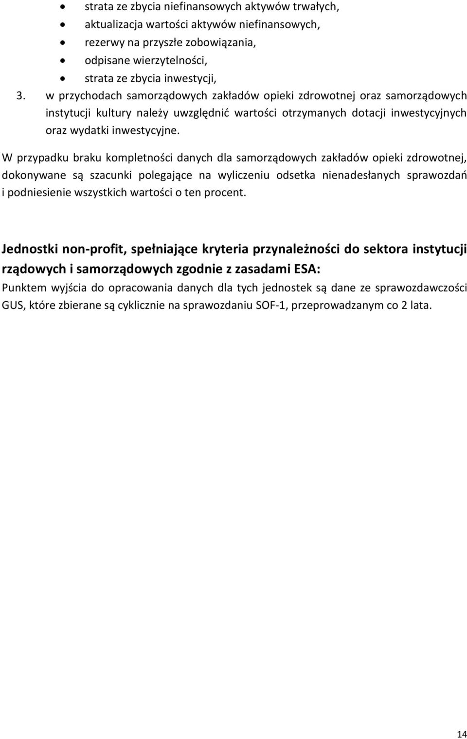 W przypadku braku kompletności danych dla samorządowych zakładów opieki zdrowotnej, dokonywane są szacunki polegające na wyliczeniu odsetka nienadesłanych sprawozdań i podniesienie wszystkich