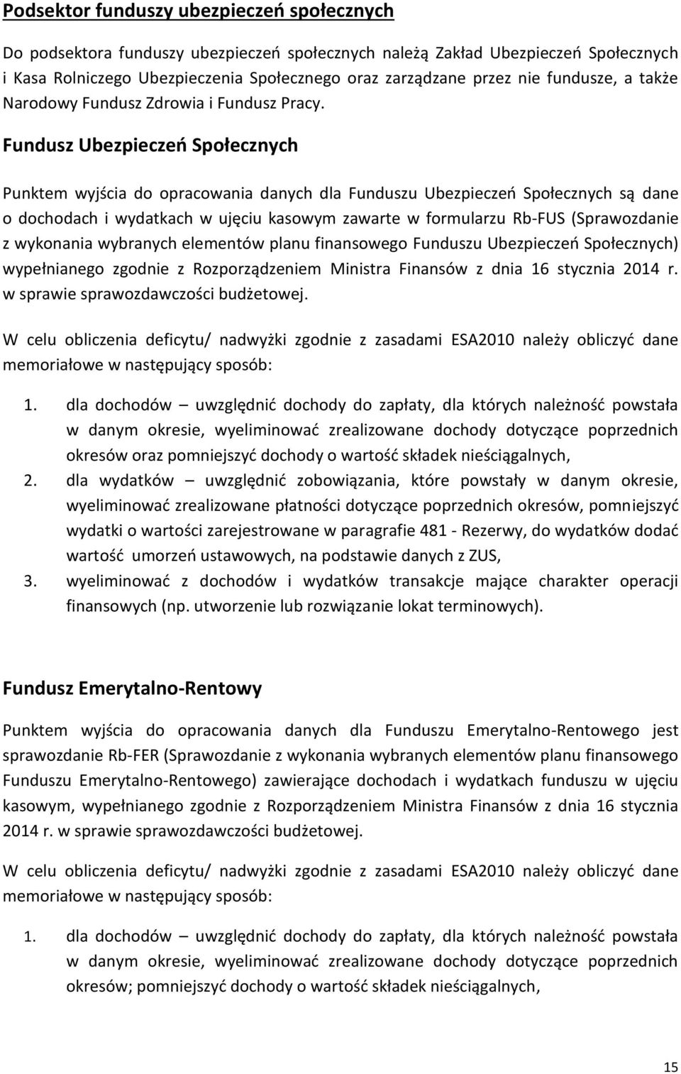 Fundusz Ubezpieczeń Społecznych Punktem wyjścia do opracowania danych dla Funduszu Ubezpieczeń Społecznych są dane o dochodach i wydatkach w ujęciu kasowym zawarte w formularzu Rb-FUS (Sprawozdanie z
