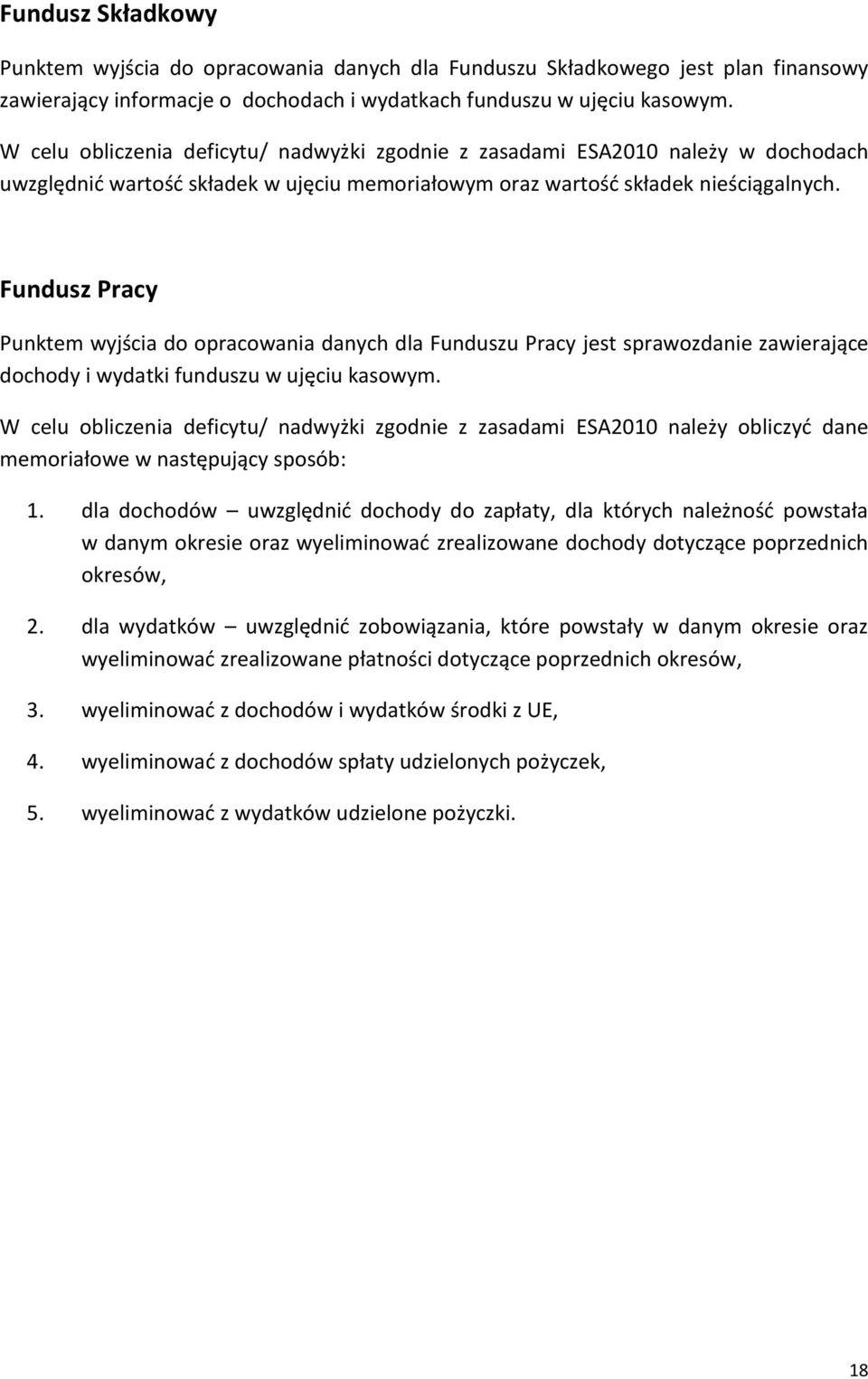 Fundusz Pracy Punktem wyjścia do opracowania danych dla Funduszu Pracy jest sprawozdanie zawierające dochody i wydatki funduszu w ujęciu kasowym.