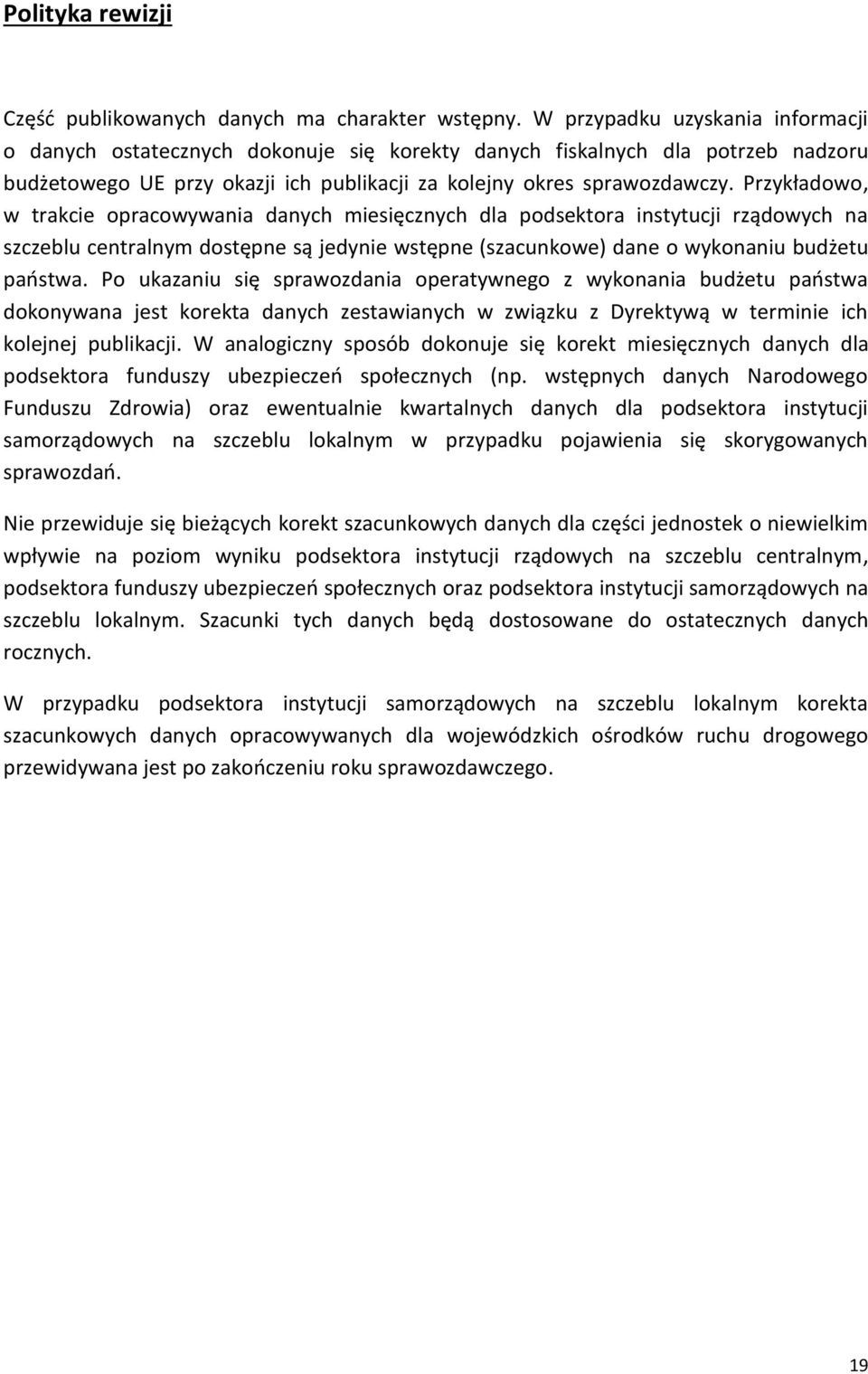 Przykładowo, w trakcie opracowywania danych miesięcznych dla podsektora instytucji rządowych na szczeblu centralnym dostępne są jedynie wstępne (szacunkowe) dane o wykonaniu budżetu państwa.