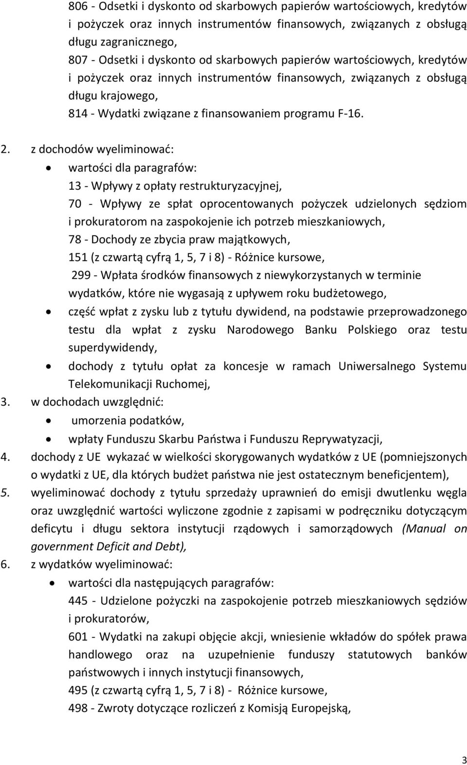 z dochodów wyeliminować: wartości dla paragrafów: 13 - Wpływy z opłaty restrukturyzacyjnej, 70 - Wpływy ze spłat oprocentowanych pożyczek udzielonych sędziom i prokuratorom na zaspokojenie ich