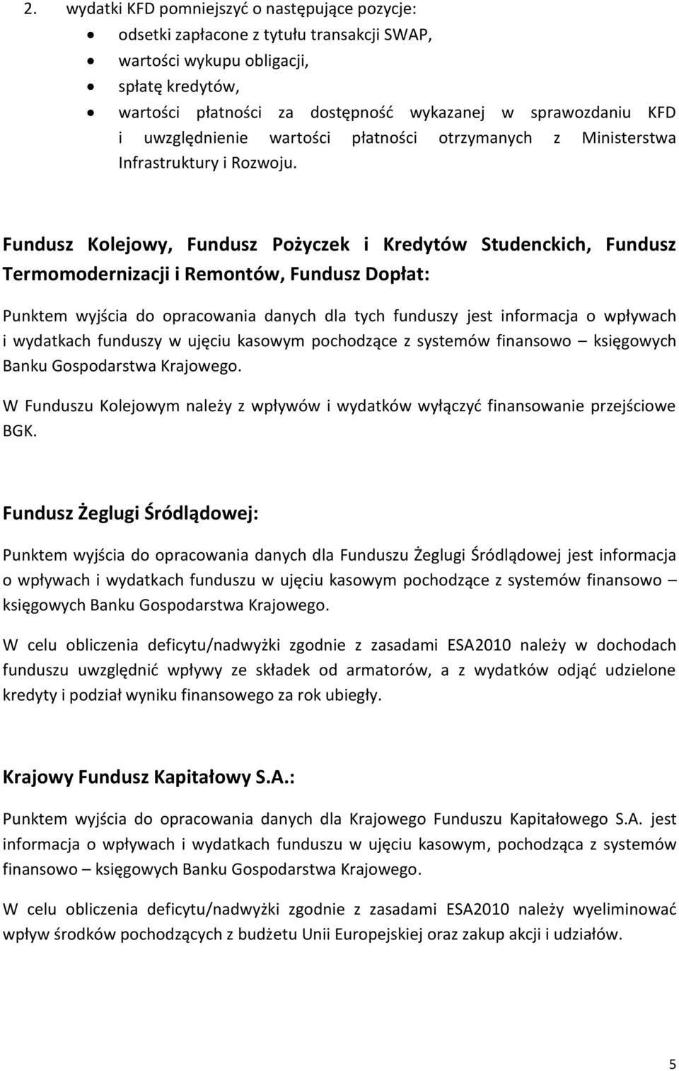 Fundusz Kolejowy, Fundusz Pożyczek i Kredytów Studenckich, Fundusz Termomodernizacji i Remontów, Fundusz Dopłat: Punktem wyjścia do opracowania danych dla tych funduszy jest informacja o wpływach i