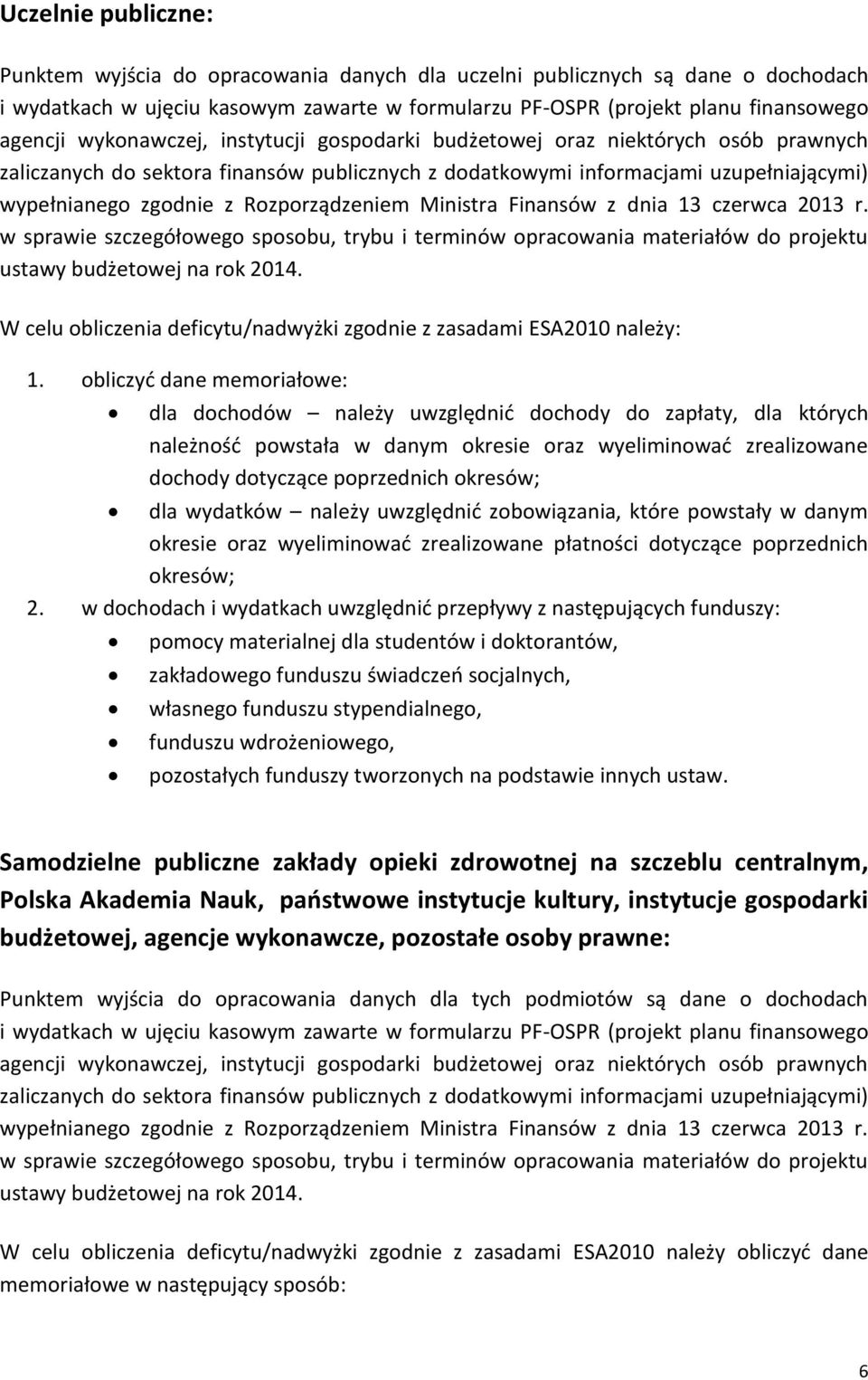Rozporządzeniem Ministra Finansów z dnia 13 czerwca 2013 r. w sprawie szczegółowego sposobu, trybu i terminów opracowania materiałów do projektu ustawy budżetowej na rok 2014.