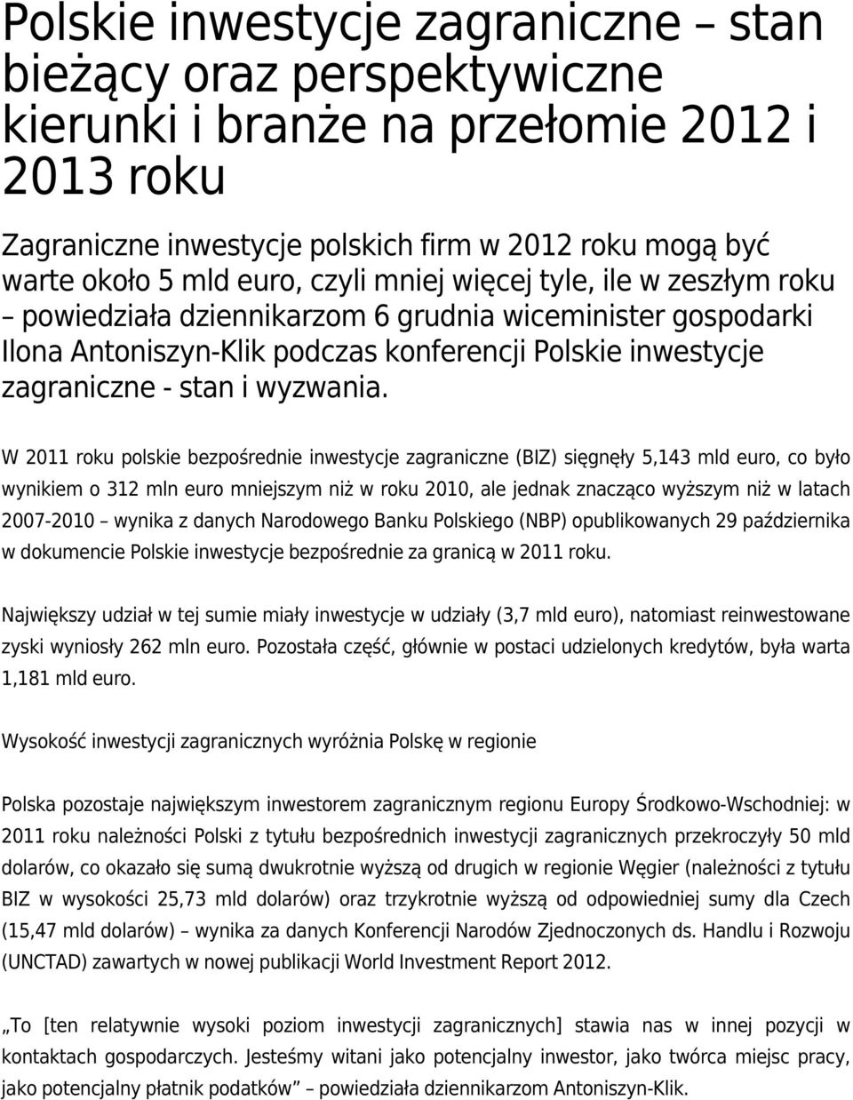 W 2011 roku polskie bezpośrednie inwestycje zagraniczne (BIZ) sięgnęły 5,143 mld euro, co było wynikiem o 312 mln euro mniejszym niż w roku 2010, ale jednak znacząco wyższym niż w latach 2007-2010