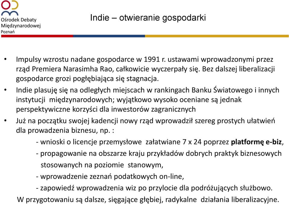 Indie plasuję się na odległych miejscach w rankingach Banku Światowego i innych instytucji międzynarodowych; wyjątkowo wysoko oceniane są jednak perspektywiczne korzyści dla inwestorów zagranicznych