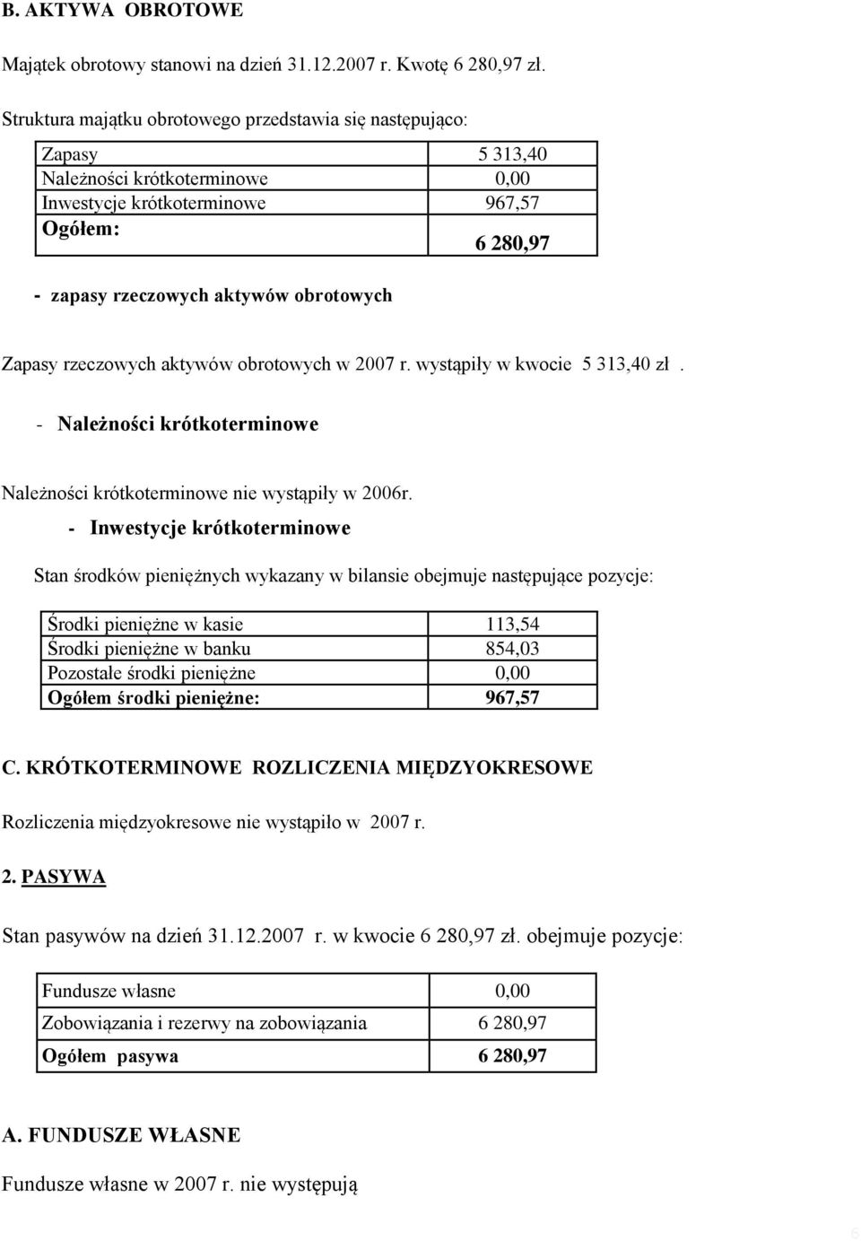 Zapasy rzeczowych aktywów obrotowych w 2007 r. wystąpiły w kwocie 5 313,40 zł. - Należności krótkoterminowe Należności krótkoterminowe nie wystąpiły w 2006r.