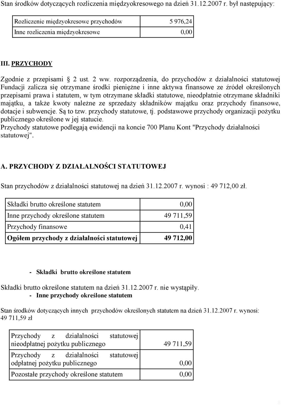 rozporządzenia, do przychodów z działalności statutowej Fundacji zalicza się otrzymane środki pieniężne i inne aktywa finansowe ze źródeł określonych przepisami prawa i statutem, w tym otrzymane