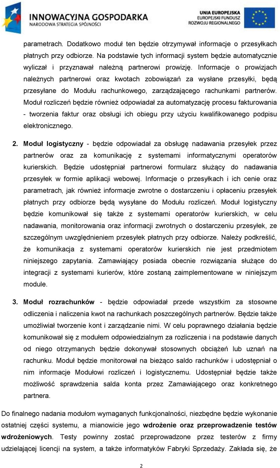 Informacje o prowizjach należnych partnerowi oraz kwotach zobowiązań za wysłane przesyłki, będą przesyłane do Modułu rachunkowego, zarządzającego rachunkami partnerów.