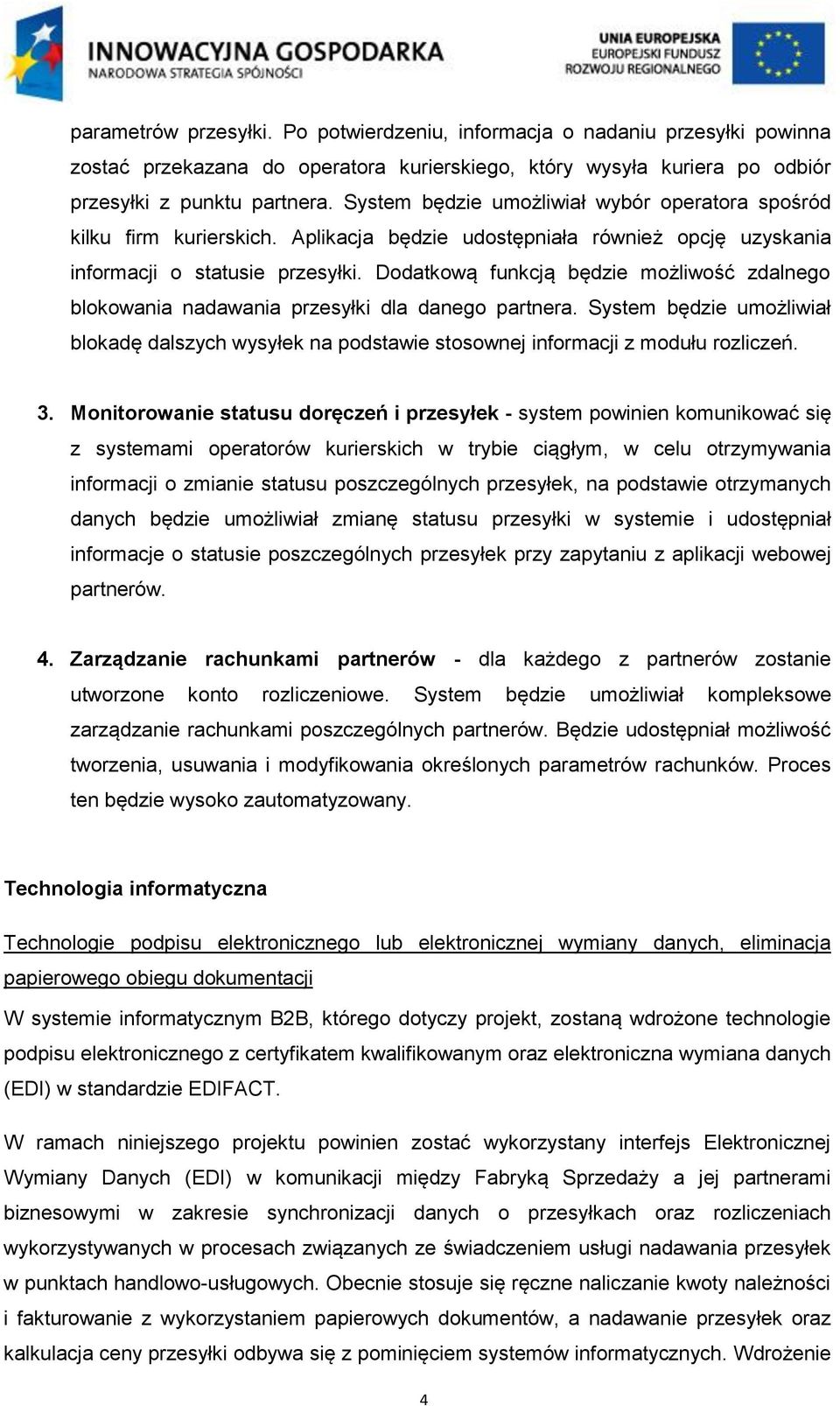 Dodatkową funkcją będzie możliwość zdalnego blokowania nadawania przesyłki dla danego partnera. System będzie umożliwiał blokadę dalszych wysyłek na podstawie stosownej informacji z modułu rozliczeń.