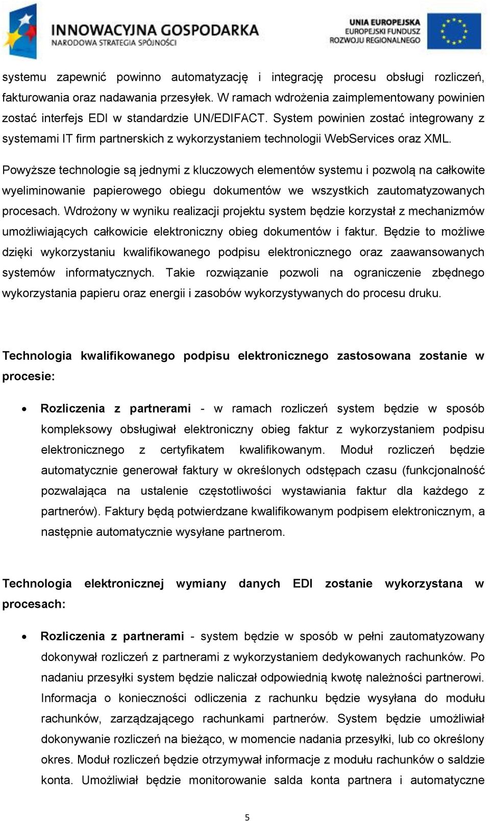 System powinien zostać integrowany z systemami IT firm partnerskich z wykorzystaniem technologii WebServices oraz XML.