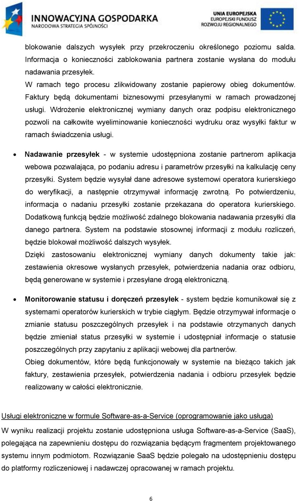 Wdrożenie elektronicznej wymiany danych oraz podpisu elektronicznego pozwoli na całkowite wyeliminowanie konieczności wydruku oraz wysyłki faktur w ramach świadczenia usługi.