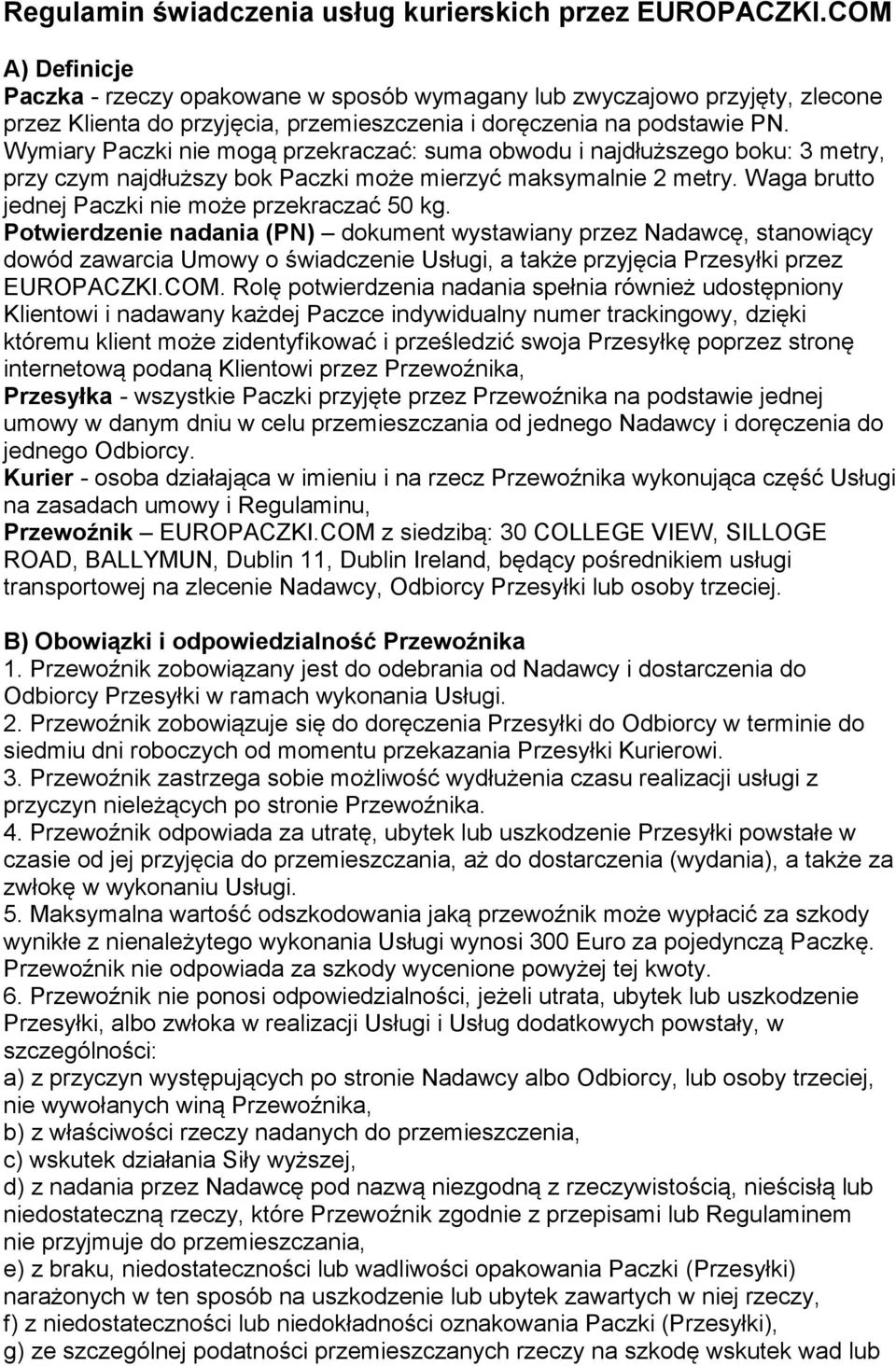 Wymiary Paczki nie mogą przekraczać: suma obwodu i najdłuższego boku: 3 metry, przy czym najdłuższy bok Paczki może mierzyć maksymalnie 2 metry. Waga brutto jednej Paczki nie może przekraczać 50 kg.