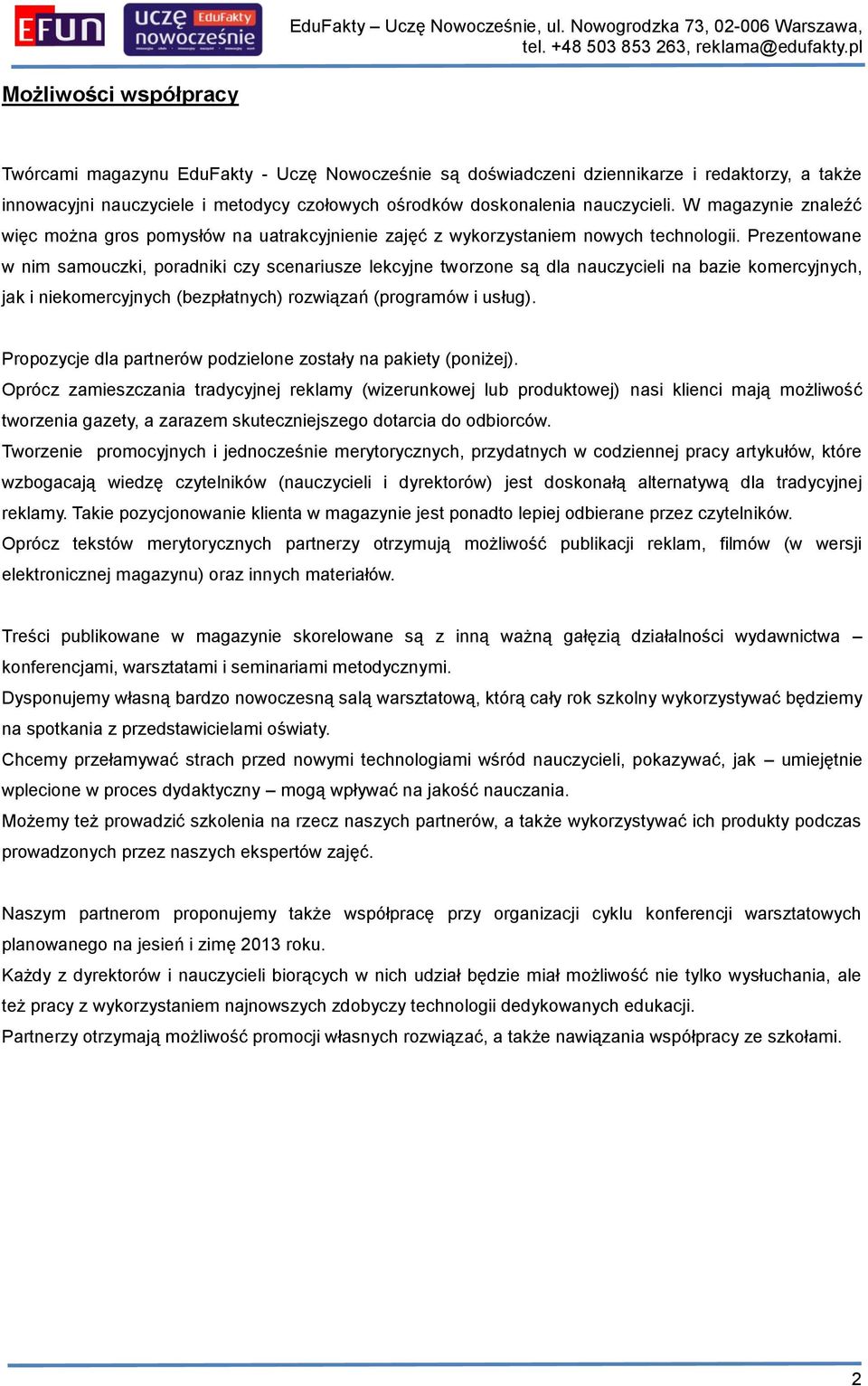 Prezentowane w nim samouczki, poradniki czy scenariusze lekcyjne tworzone są dla nauczycieli na bazie komercyjnych, jak i niekomercyjnych (bezpłatnych) rozwiązań (programów i usług).