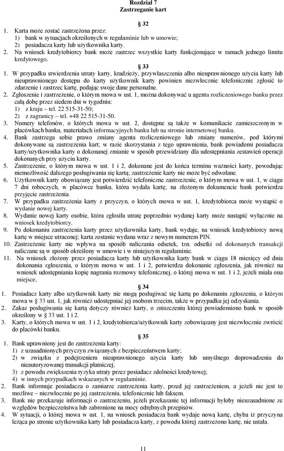 W przypadku stwierdzenia utraty karty, kradzieży, przywłaszczenia albo nieuprawnionego użycia karty lub nieuprawnionego dostępu do karty użytkownik karty powinien niezwłocznie telefonicznie zgłosić