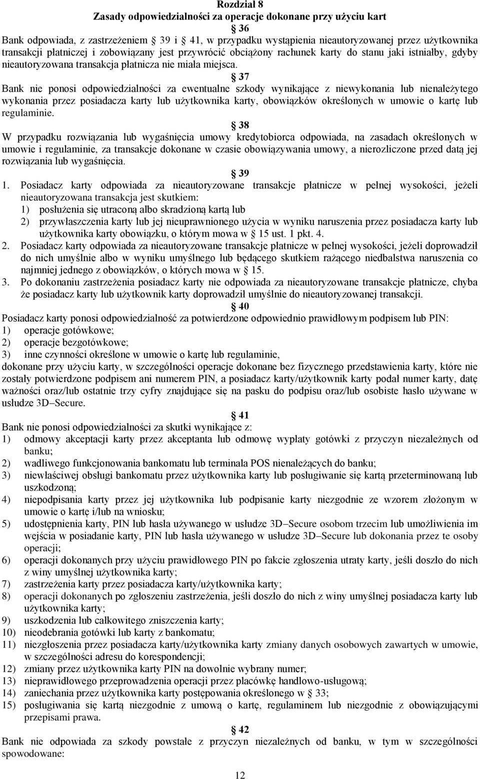 37 Bank nie ponosi odpowiedzialności za ewentualne szkody wynikające z niewykonania lub nienależytego wykonania przez posiadacza karty lub użytkownika karty, obowiązków określonych w umowie o kartę