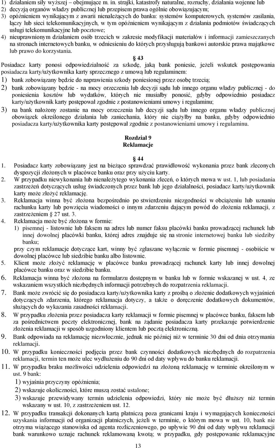 banku: systemów komputerowych, systemów zasilania, łączy lub sieci telekomunikacyjnych, w tym opóźnieniem wynikającym z działania podmiotów świadczących usługi telekomunikacyjne lub pocztowe; 4)