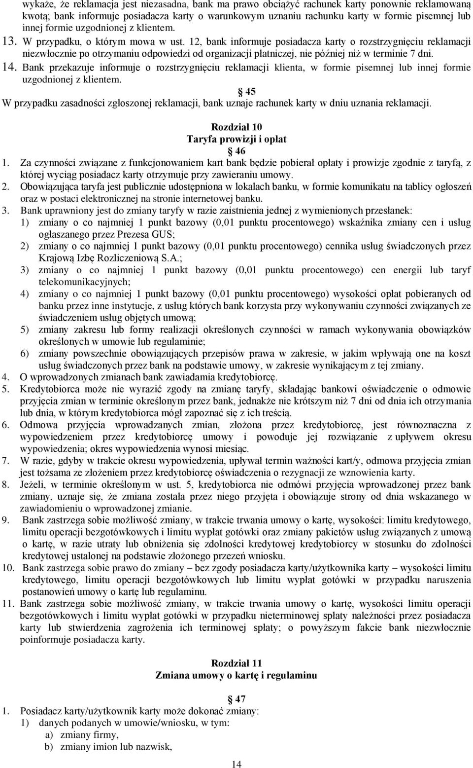 12, bank informuje posiadacza karty o rozstrzygnięciu reklamacji niezwłocznie po otrzymaniu odpowiedzi od organizacji płatniczej, nie później niż w terminie 7 dni. 14.